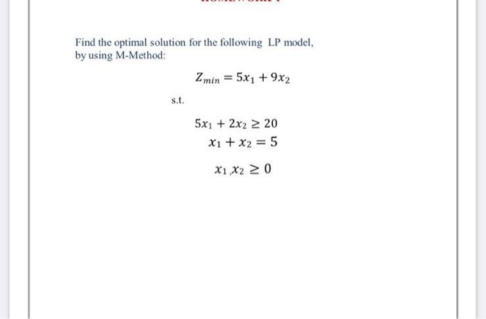 Find The Optimal Solution For The Following Lp Model By Using M Method Zmin 5x1 9x2 S T 5x1 2x2 20 X1 X2 1