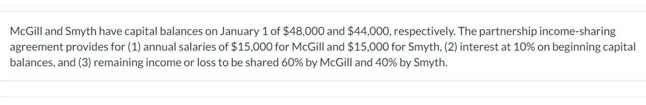 Mcgill And Smyth Have Capital Balances On January 1 Of 48 000 And 44 000 Respectively The Partnership Income Sharing 1