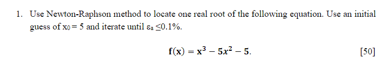 1 Use Newton Raphson Method To Locate One Real Root Of The Following Equation Use An Initial Guess Of Xo 5 And Itera 1
