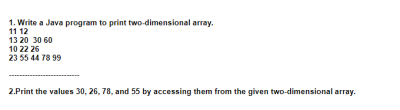 1 Write A Java Program To Print Two Dimensional Array 11 12 13 20 30 60 10 22 25 23 55 44 78 99 2 Print The Values 30 1