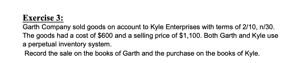 Exercise 3 Garth Company Sold Goods On Account To Kyle Enterprises With Terms Of 2 10 N 30 The Goods Had A Cost Of 6 1