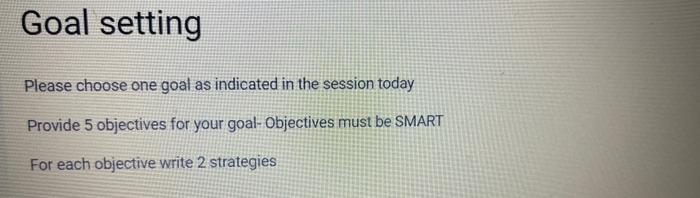 Goal Setting Please Choose One Goal As Indicated In The Session Today Provide 5 Objectives For Your Goal Objectives Mus 1