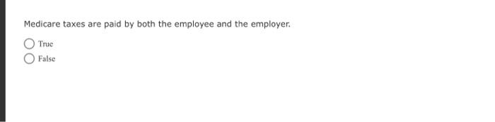 Medicare Taxes Are Paid By Both The Employee And The Employer True False Which Of The Following Forms Is Typically Giv 1