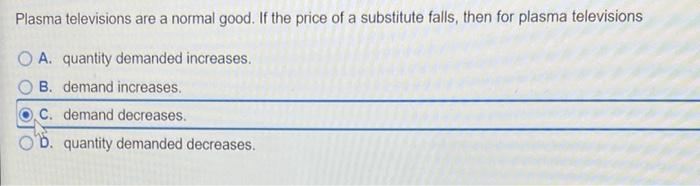 Plasma Televisions Are A Normal Good If The Price Of A Substitute Falls Then For Plasma Televisions Oa Quantity Deman 1