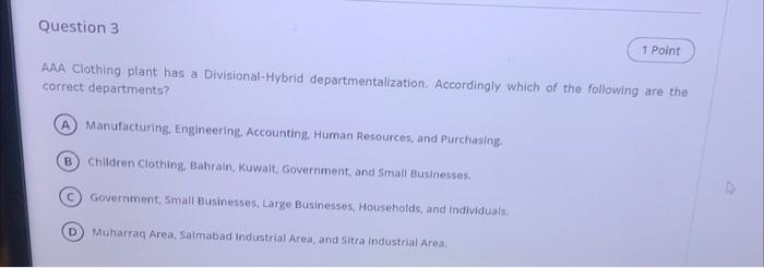 Question 3 1 Point Aaa Clothing Plant Has A Divisional Hybrid Departmentalization Accordingly Which Of The Following Ar 1