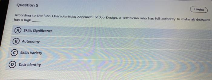 Question 5 1 Point According To The Job Characteristics Approach Of Job Design A Technician Who Has Full Authority To 1
