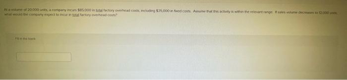 Ma Volane Of 20 000 Unts A Company Incurs 85 000 In Total Factory Overhead Costs Including 35 000 In Fixed Costs As 1