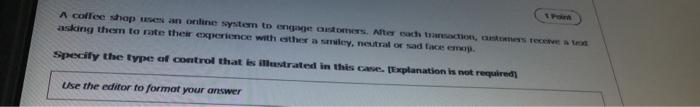 1 Point A Coffee Shop Uses An Online System To Engage Customers After Cach Transaction Anstrimers Receive A Tod Asking 1