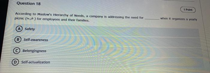 Question 18 According To Maslow S Hierarchy Of Needs A Company Is Addressing The Need For Picnic J For Employees And 1