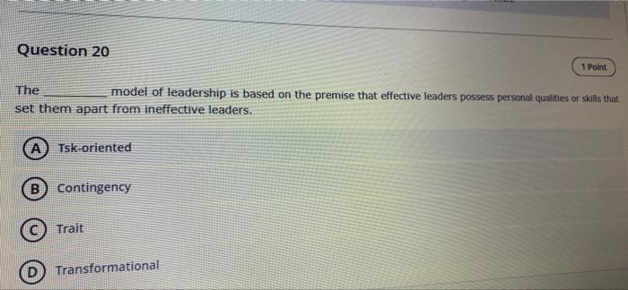 Question 20 1 Point The Model Of Leadership Is Based On The Premise That Effective Leaders Possess Personal Qualities Or 1