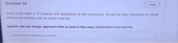 Question 34 1 Point Omar Is The Head Of It Systems And Applications At Aaa Corporation His Job Has Been Redesigned To I 1