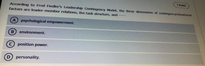 1 Point According To Fred Fiedler S Leadership Contingency Model The Three Dimensions Of Contingency Situational Factor 1
