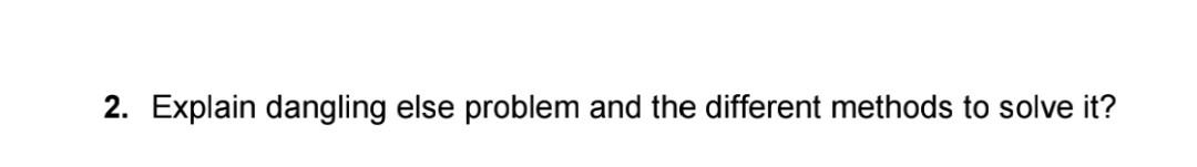 2 Explain Dangling Else Problem And The Different Methods To Solve It 1