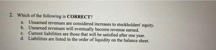 2 Which Of The Following Is Correct A Unearned Revenues Are Considered Increases To Stockholders Equity B Unearned 1