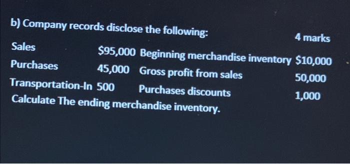 B Company Records Disclose The Following 4 Marks Sales 95 000 Beginning Merchandise Inventory 10 000 Purchases 45 00 1