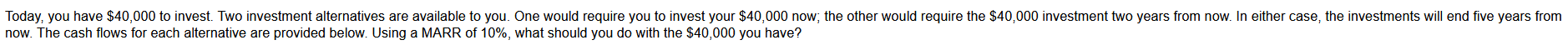 Today You Have 40 000 To Invest Two Investment Alternatives Are Available To You One Would Require You To Invest You 1