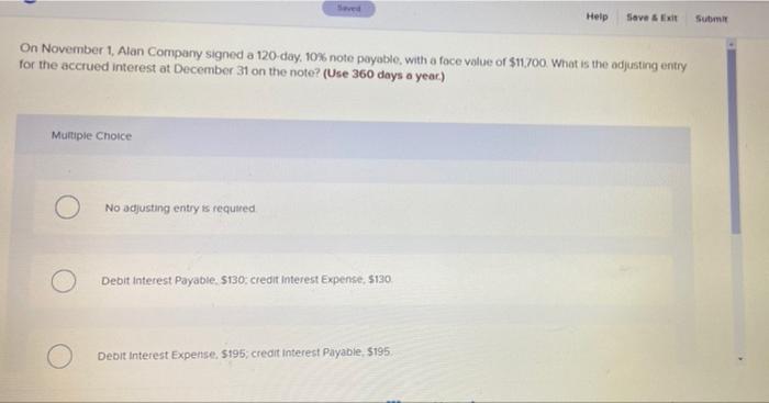Help Save Exit Submit On November 1 Alan Company Signed A 120 Day 10 Note Payable With A Face Value Of 11 700 Wh 1