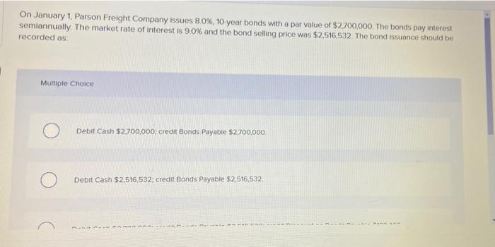 On January 1 Parson Freight Company Issues 8 0 10 Year Bonds With A Par Value Of 2 700 000 The Bonds Pay Interest S 1
