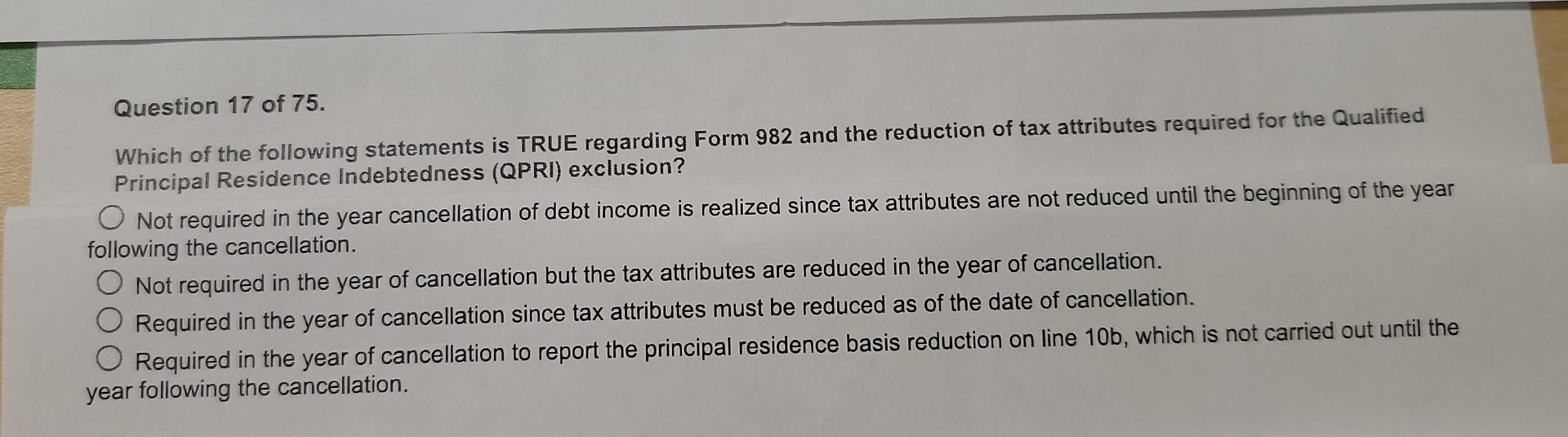 Question 17 Of 75 Which Of The Following Statements Is True Regarding Form 982 And The Reduction Of Tax Attributes Requ 1
