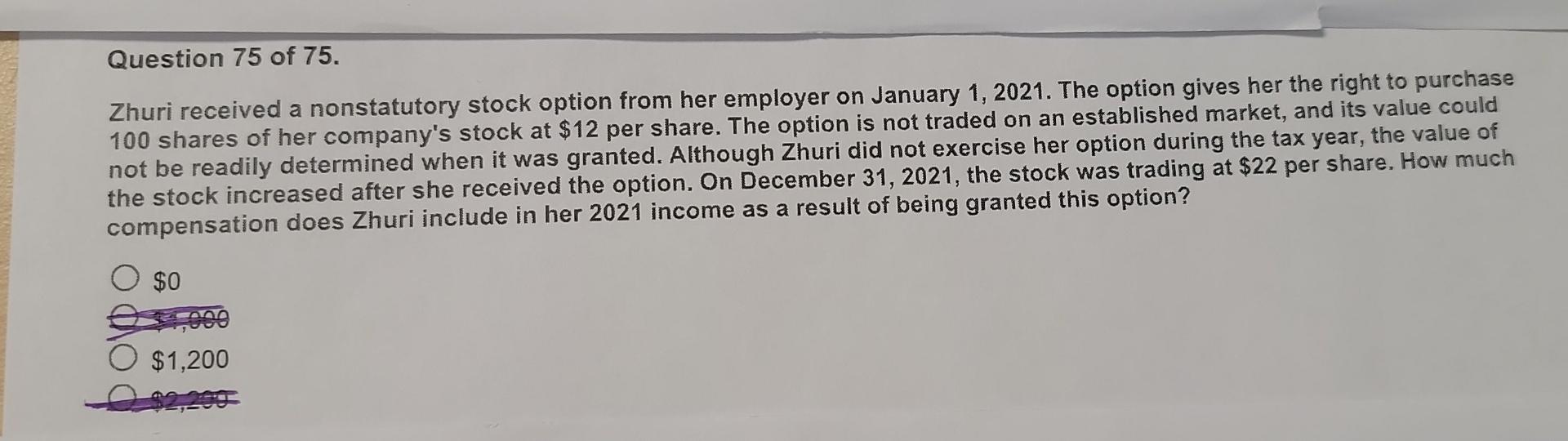 Question 75 Of 75 Zhuri Received A Nonstatutory Stock Option From Her Employer On January 1 2021 The Option Gives Her 1