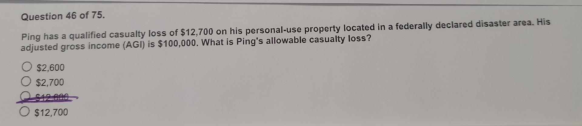 Question 46 Of 75 Ping Has A Qualified Casualty Loss Of 12 700 On His Personal Use Property Located In A Federally Dec 1