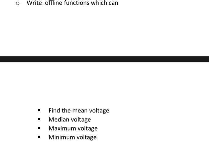 O O Write Offline Functions Which Can Find The Mean Voltage Median Voltage Maximum Voltage Minimum Voltage 1