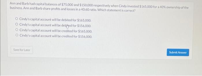 Ann And Barb Had Capital Balances Of 75 000 And 150 000 Respectively When Cindy Invested 165 000 For A 40 Ownership 1