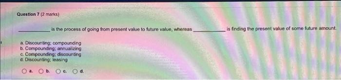 1 Question 7 2 Marks A Discounting Compounding B Compounding Annualizing C Compounding Discounting D Discounti 1