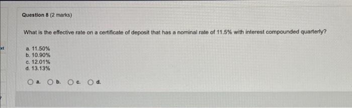 Question 8 2 Marks What Is The Effective Rate On A Certificate Of Deposit That Has A Nominal Rate Of 11 5 With Intere 1