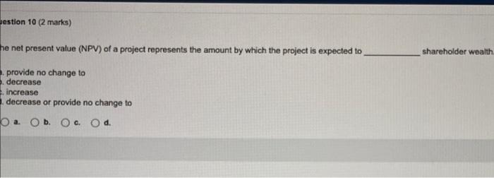 Estion 10 2 Marks He Net Present Value Npv Of A Project Represents The Amount By Which The Project Is Expected To Pr 1