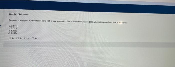 Question 14 2 Marks Consider A Four Year Pure Discount Bond With A Face Value Of 1 000 If The Current Price Is 850 1