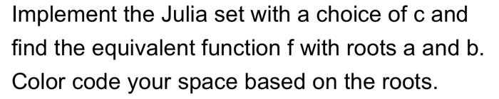 Implement The Julia Set With A Choice Of C And Find The Equivalent Function F With Roots A And B Color Code Your Space 1