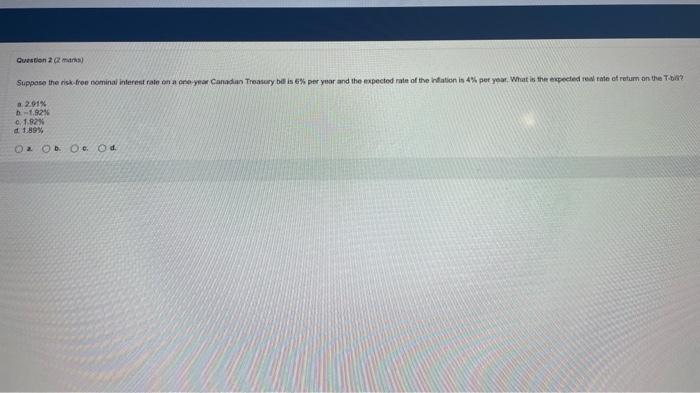 Question 2 2 Marks Suppose The Risk Free Nominal Interest Rate On A One Year Canadian Treasury Bill Is 6 Per Year And 1