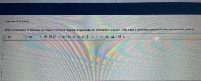 Question 26 5 Marks What Do We Mean By Mutually Exclusive Investment Projects Explain Why The Internal Rate Of Return 1