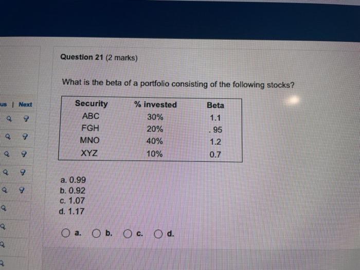 Us Next O 0 Q Q 4 9 9 Question 21 2 Marks What Is The Beta Of A Portfolio Consisting Of The Following Stocks Security 1