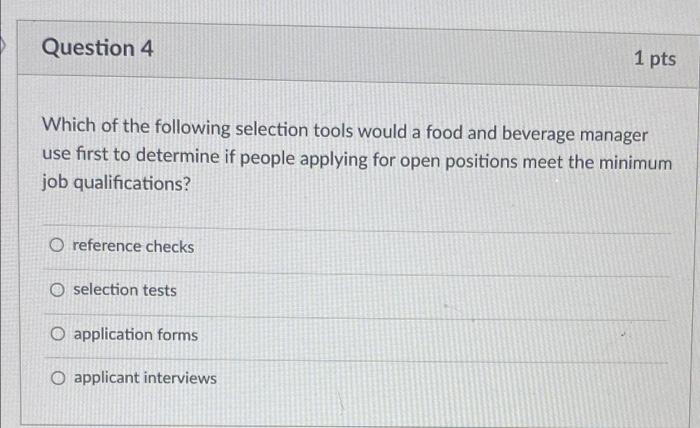 Question 4 1 Pts Which Of The Following Selection Tools Would A Food And Beverage Manager Use First To Determine If Peop 1