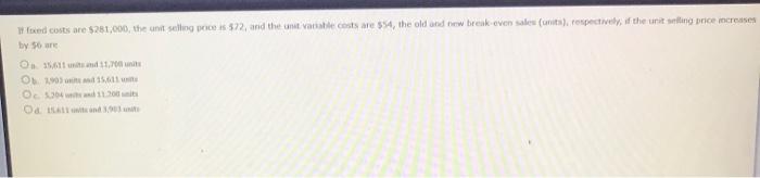 If Fixed Costs Are 281 000 The Unit Selling Price Is 72 And The Unit Variable Costs Are 54 The Old And New Break E 1