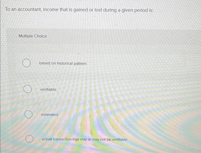 To An Accountant Income That Is Gained Or Lost During A Given Period Is Multiple Choice Based On Historical Pattern V 1