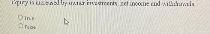 Equity Is Increased By Owner Investments Net Income And Withdrawals O True O False 1
