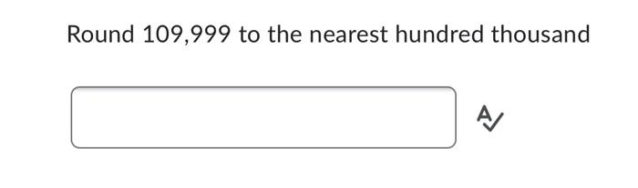 Round 109 999 To The Nearest Hundred Thousand A 1