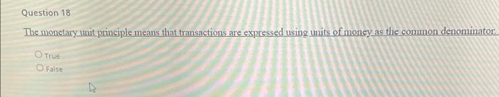 Question 18 The Monetary Unit Principle Means That Transactions Are Expressed Using Units Of Money As The Common Denomin 1