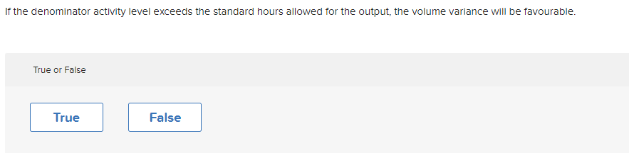 If The Denominator Activity Level Exceeds The Standard Hours Allowed For The Output The Volume Variance Will Be Favoura 1