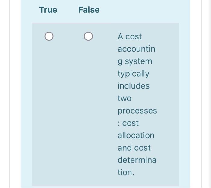 True False A Cost Accountin G System Typically Includes Two Processes Cost Allocation And Cost Determina Tion 1