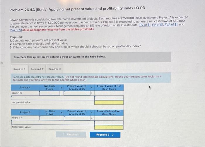 Problem 26 4a Static Applying Net Present Value And Profitability Index Lo P3 Rowan Company Is Considering Two Alterna 1