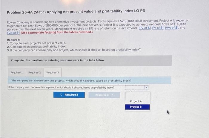 Problem 26 4a Static Applying Net Present Value And Profitability Index Lo P3 Rowan Company Is Considering Two Alterna 3