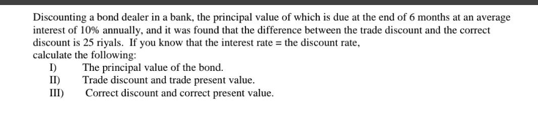 Discounting A Bond Dealer In A Bank The Principal Value Of Which Is Due At The End Of 6 Months At An Average Interest O 1