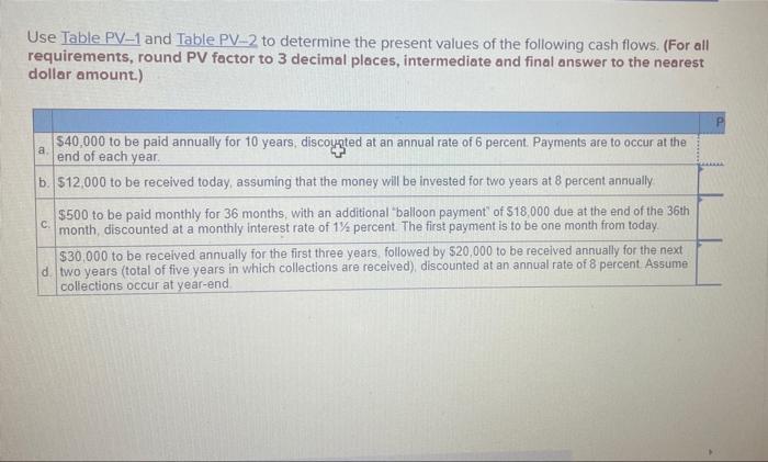 Use Table Pv 1 And Table Pv 2 To Determine The Present Values Of The Following Cash Flows For All Requirements Round 1