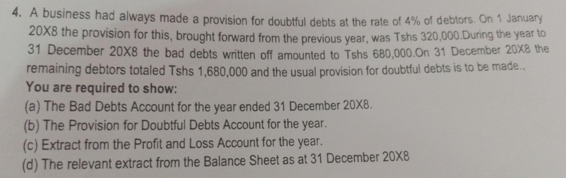 4 A Business Had Always Made A Provision For Doubtful Debts At The Rate Of 4 Of Debtors On 1 January 20x8 The Provisi 1