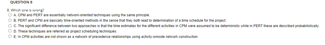Question 8 8 Which One Is Wrong O A Cpm And Pert Are Essentially Network Oriented Techniques Using The Same Principle 1