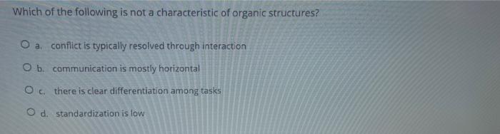 Which Of The Following Is Not A Characteristic Of Organic Structures O A Conflict Is Typically Resolved Through Intera 1